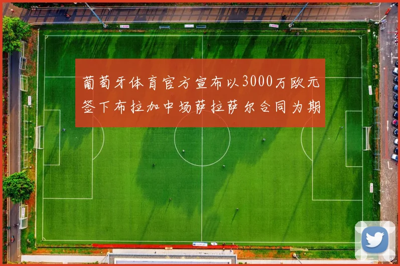 葡萄牙体育官方宣布以3000万欧元签下布拉加中场萨拉萨尔合同为期五年